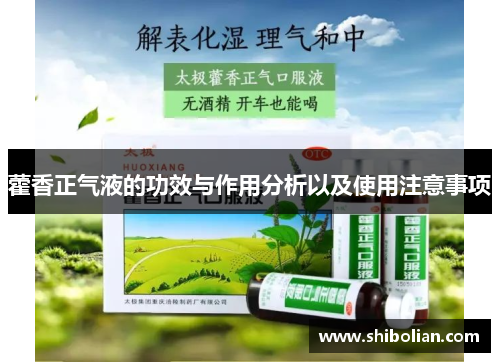 藿香正气液的功效与作用分析以及使用注意事项 藿香正气液的功效与作用分析以及使用注意事项