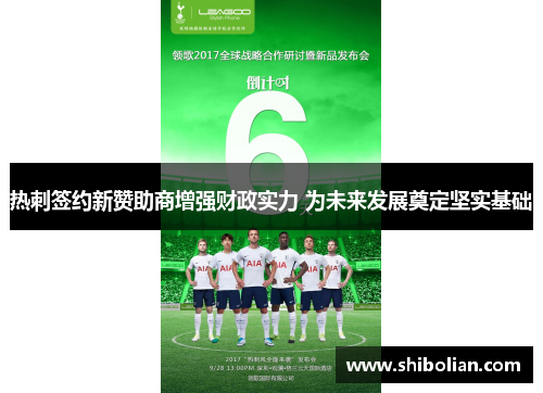 热刺签约新赞助商增强财政实力 为未来发展奠定坚实基础 热刺签约新赞助商增强财政实力 为未来发展奠定坚实基础
